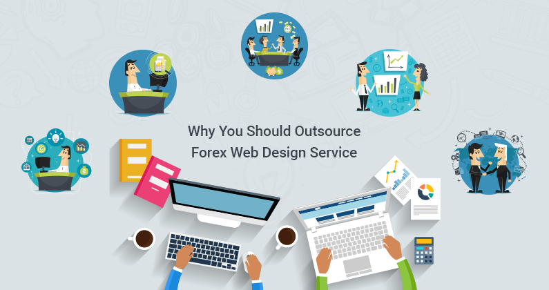 Reasons Why You Should Outsource Forex Web Design Service