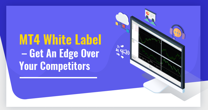 MT4 White Label – Get An Edge Over Your Competitors